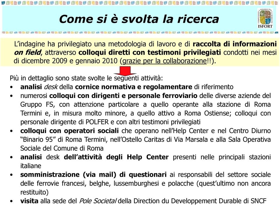 Più in dettaglio sono state svolte le seguenti attività: analisi desk della cornice normativa e regolamentare di riferimento numerosi colloqui con dirigenti e personale ferroviario delle diverse