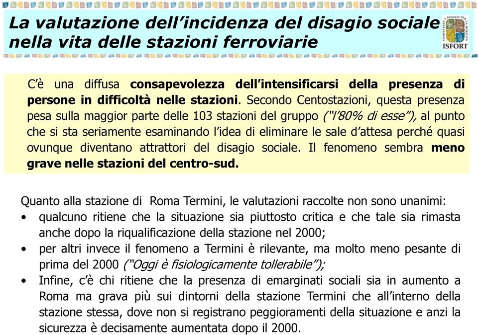 quasi ovunque diventano attrattori del disagio sociale. Il fenomeno sembra meno grave nelle stazioni del centro-sud.