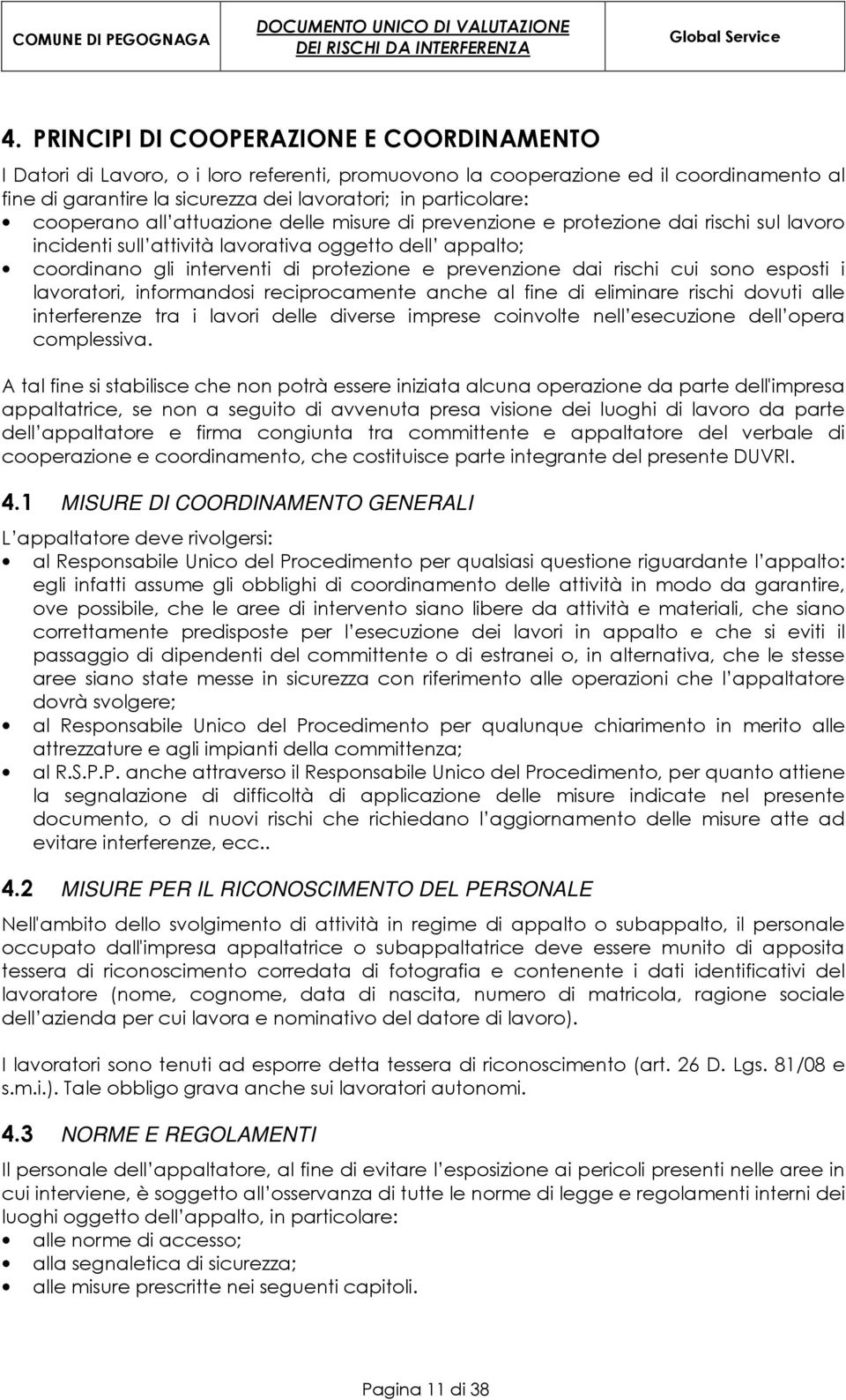 dai rischi cui sono esposti i lavoratori, informandosi reciprocamente anche al fine di eliminare rischi dovuti alle interferenze tra i lavori delle diverse imprese coinvolte nell esecuzione dell