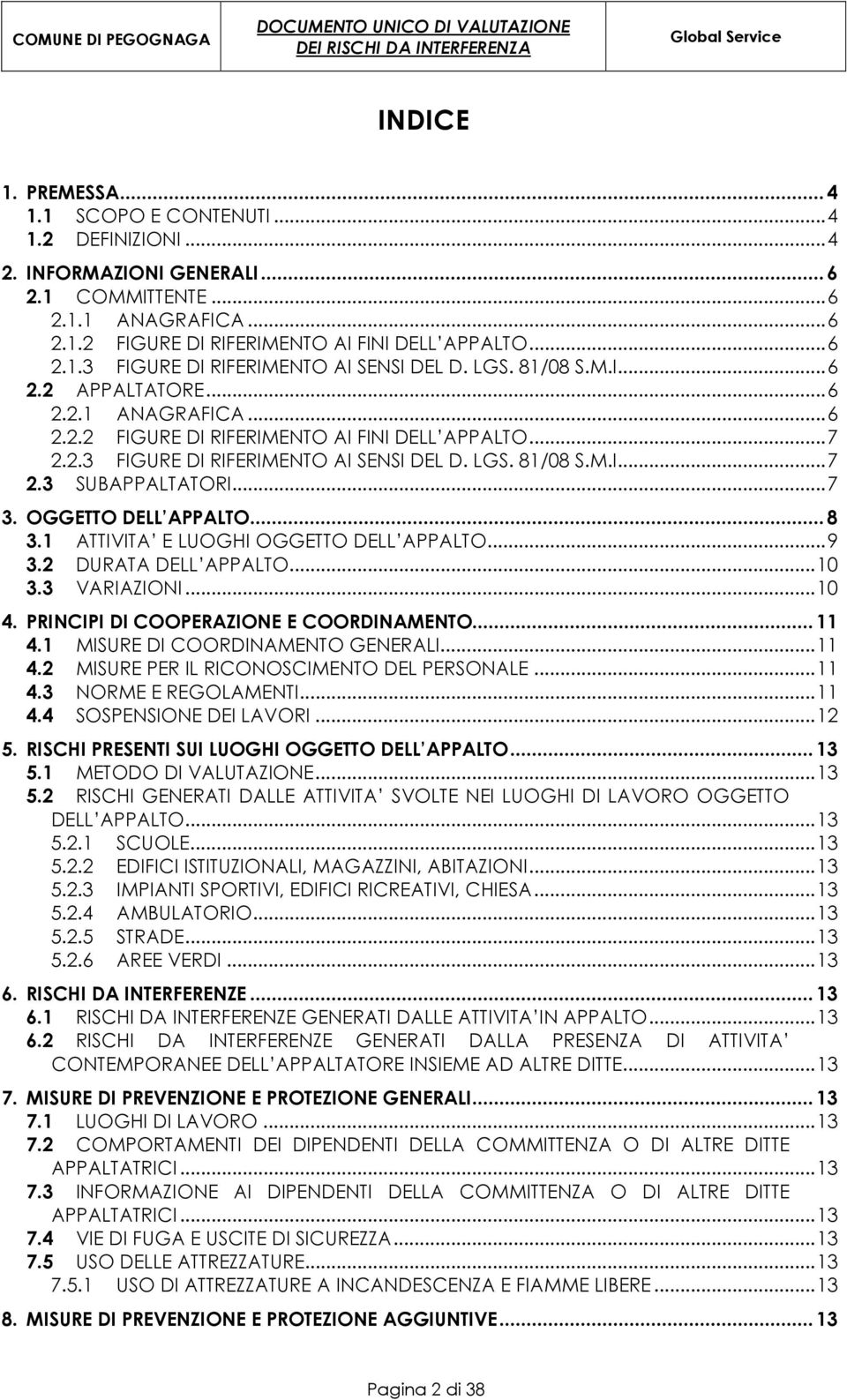 ..7 3. OGGETTO DELL APPALTO...8 3.1 ATTIVITA E LUOGHI OGGETTO DELL APPALTO...9 3.2 DURATA DELL APPALTO...10 3.3 VARIAZIONI...10 4. PRINCIPI DI COOPERAZIONE E COORDINAMENTO...11 4.