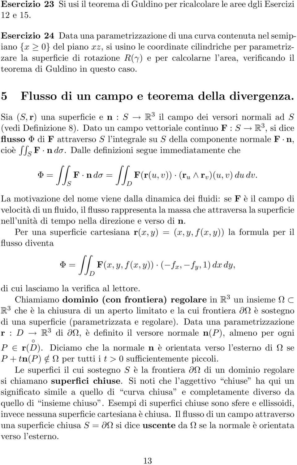 l area, verificando il teorema di Guldino in questo caso. 5 Flusso di un campo e teorema della divergenza. Sia (S, r) una superficie e n : S R 3 il campo dei versori normali ad S (vedi Definizione 8).