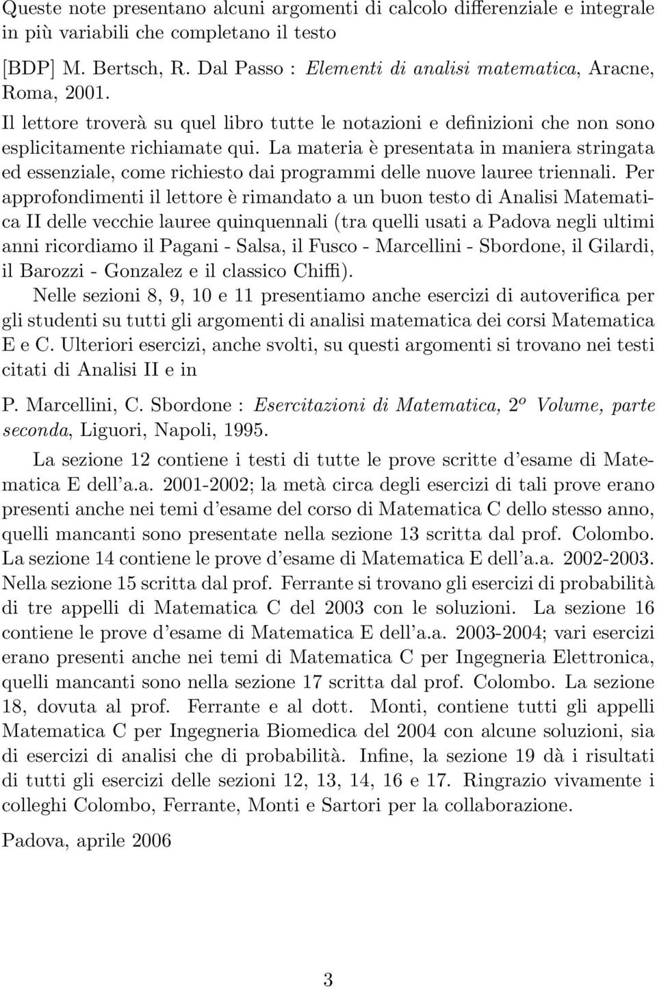 La materia è presentata in maniera stringata ed essenziale, come richiesto dai programmi delle nuove lauree triennali.