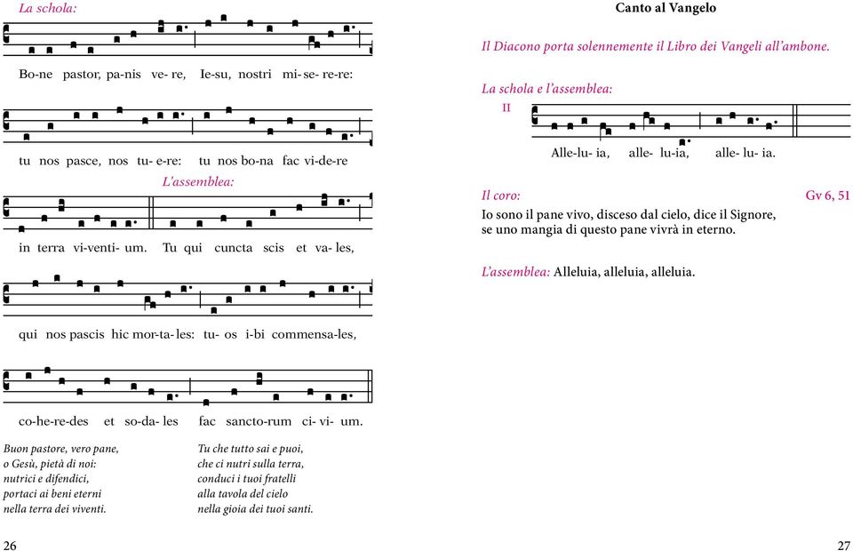 Il coro: Gv 6, 51 Io sono il pane vivo, disceso dal cielo, dice il Signore, se uno mangia di questo pane vivrà in eterno. Alleluia, alleluia, alleluia.