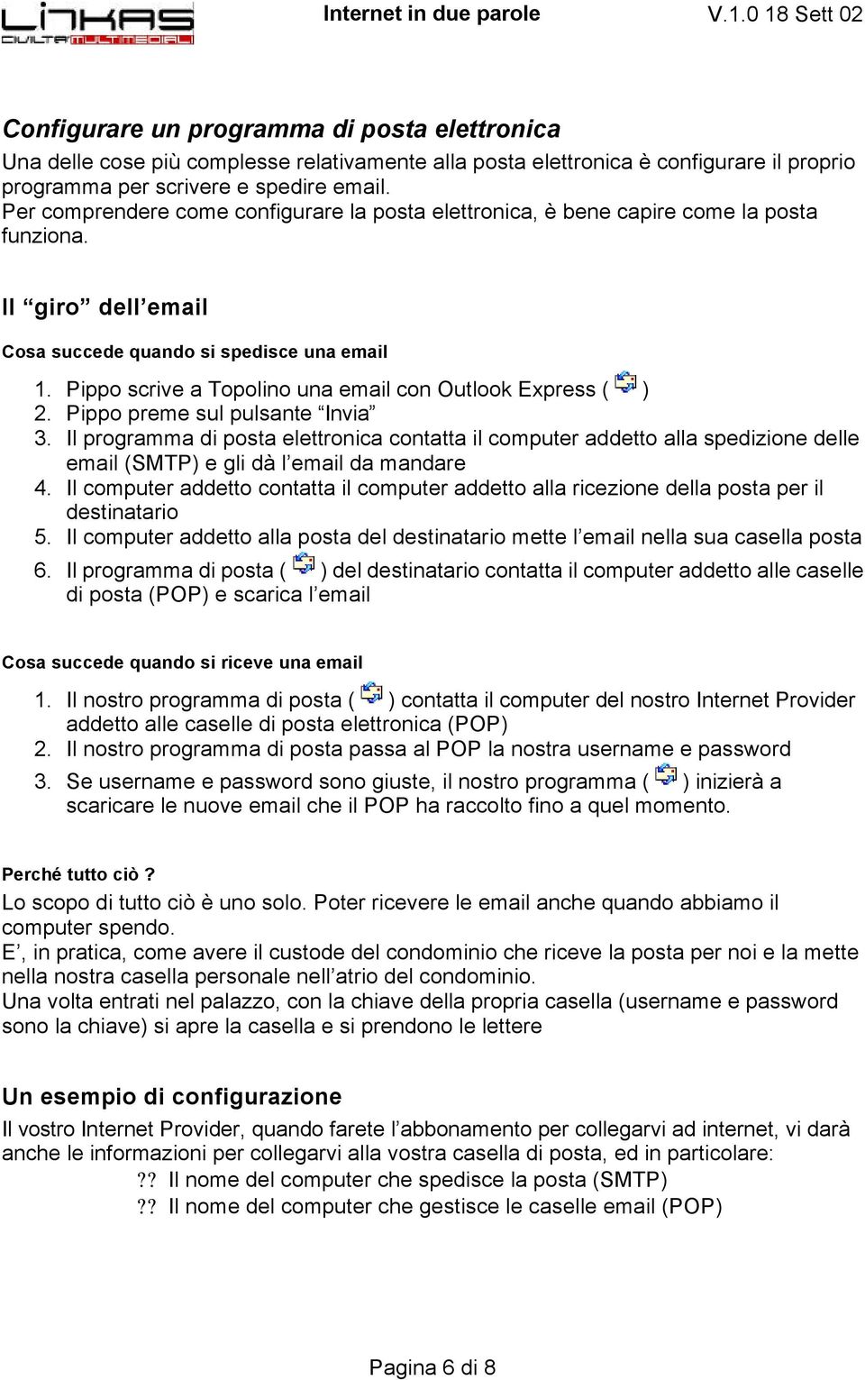 Pippo scrive a Topolino una email con Outlook Express ( ) 2. Pippo preme sul pulsante Invia 3.