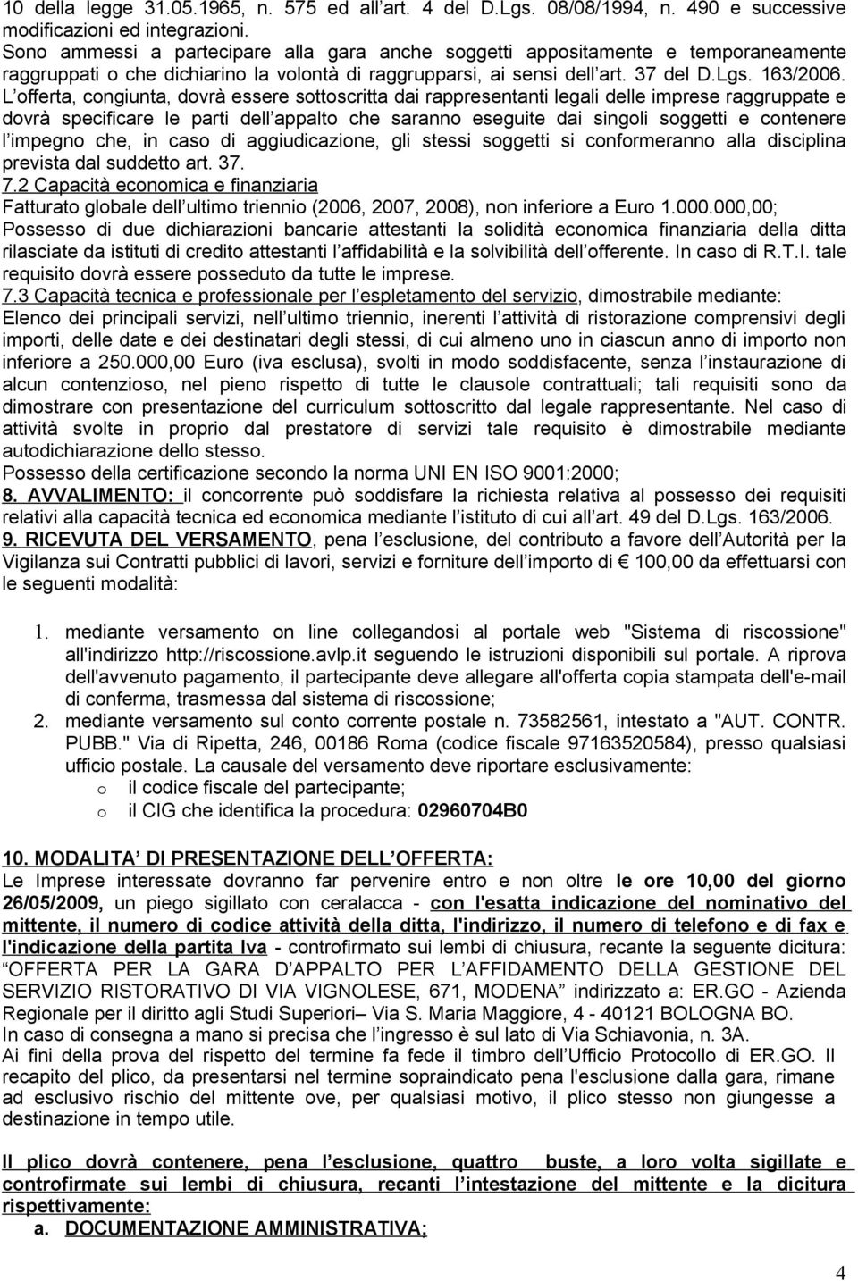 L offerta, congiunta, dovrà essere sottoscritta dai rappresentanti legali delle imprese raggruppate e dovrà specificare le parti dell appalto che saranno eseguite dai singoli soggetti e contenere l