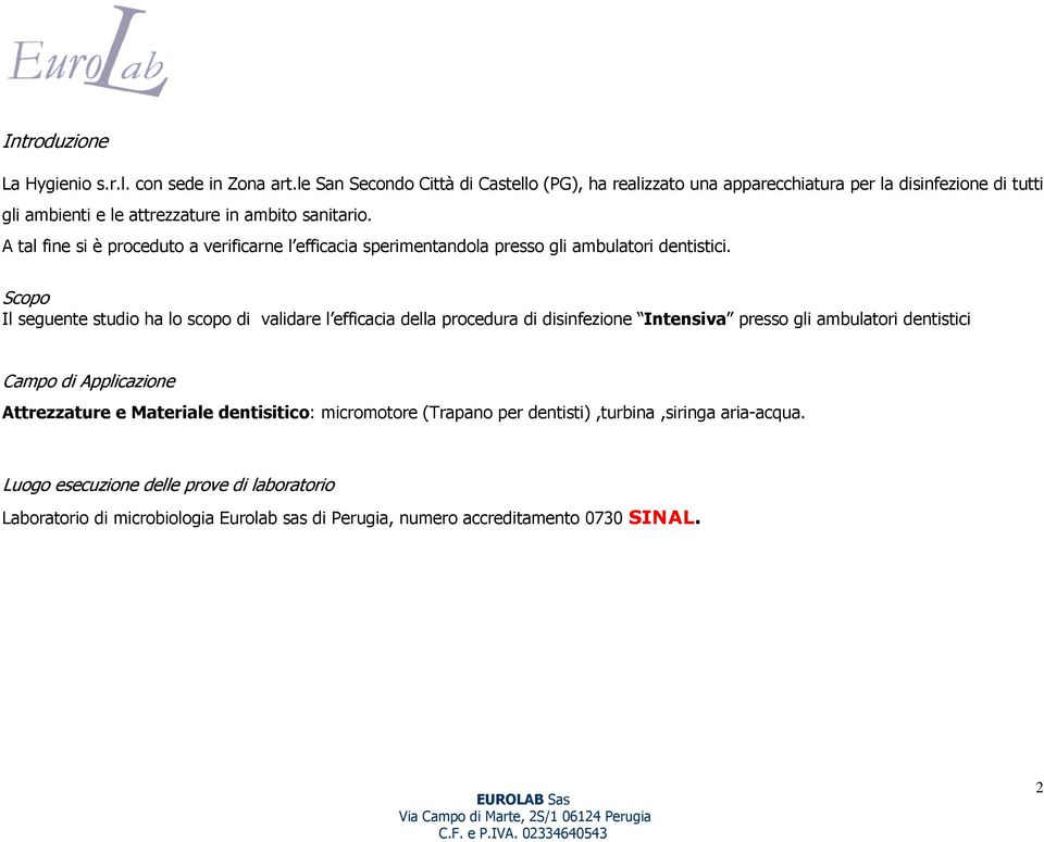 A tal fine si è proceduto a verificarne l efficacia sperimentandola presso gli ambulatori dentistici.