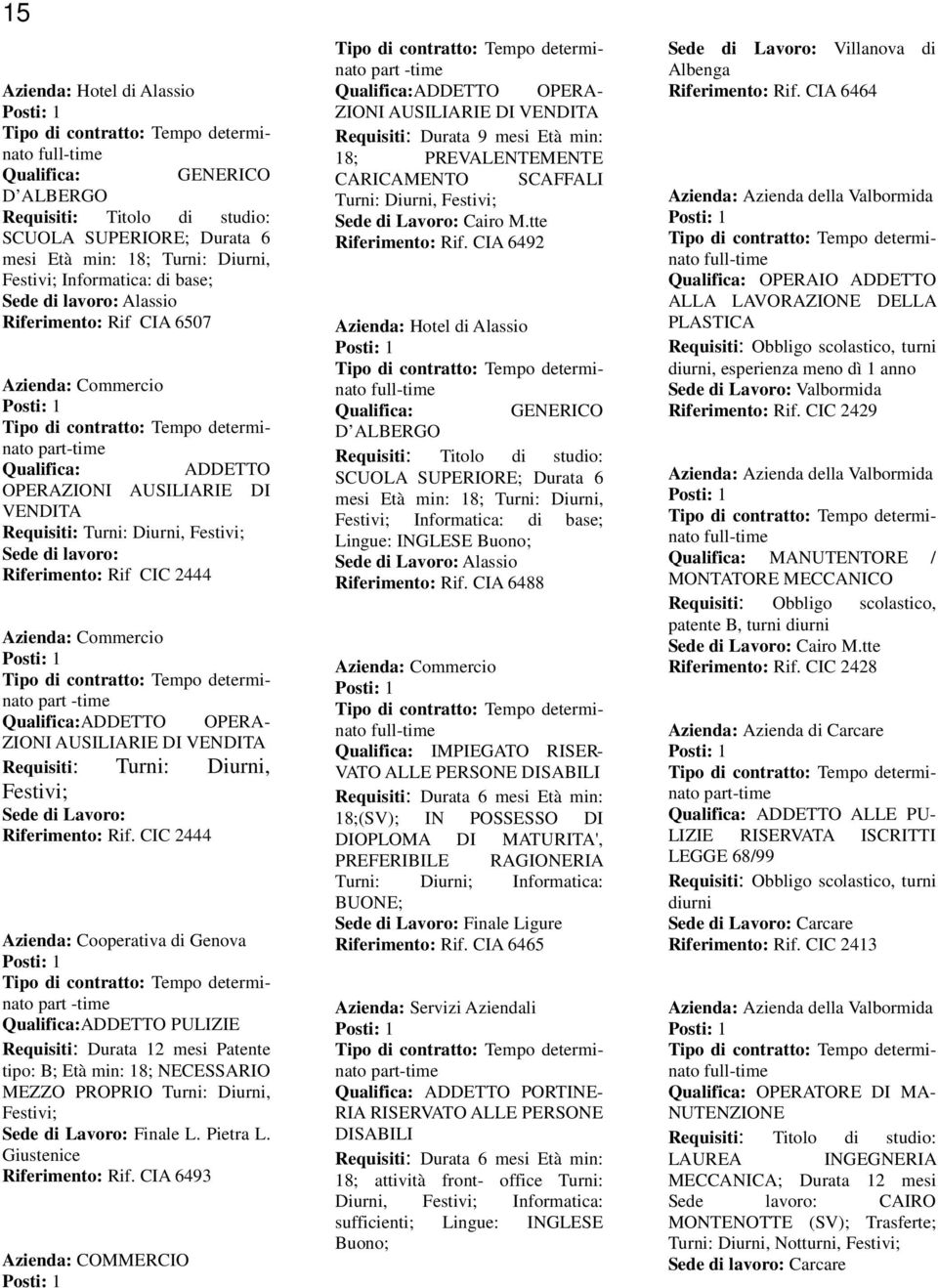 OPERA- ZIONI AUSILIARIE DI VENDITA Requisiti: Turni: Diurni, Festivi; Sede di Lavoro: Riferimento: Rif.