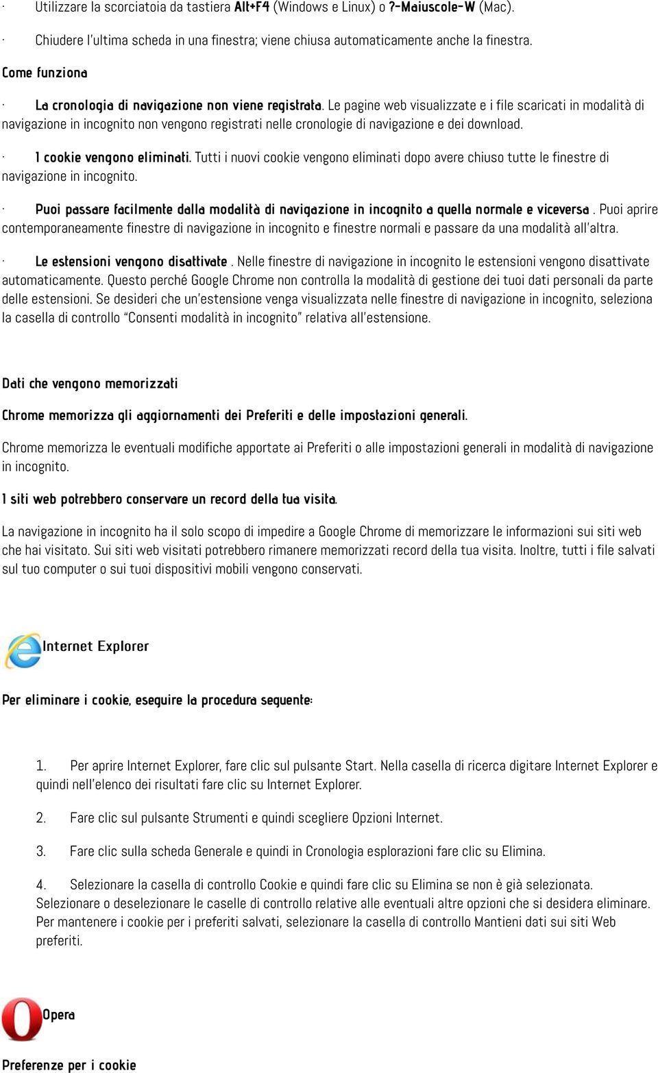 Le pagine web visualizzate e i file scaricati in modalità di navigazione in incognito non vengono registrati nelle cronologie di navigazione e dei download. I cookie vengono eliminati.