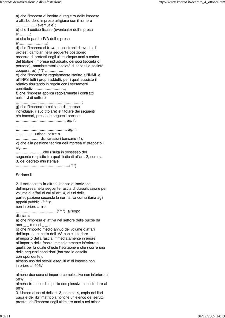 ..; d) che l'impresa si trova nei confronti di eventuali protesti cambiari nella seguente posizione: assenza di protesti negli ultimi cinque anni a carico del titolare (imprese individuali), dei soci