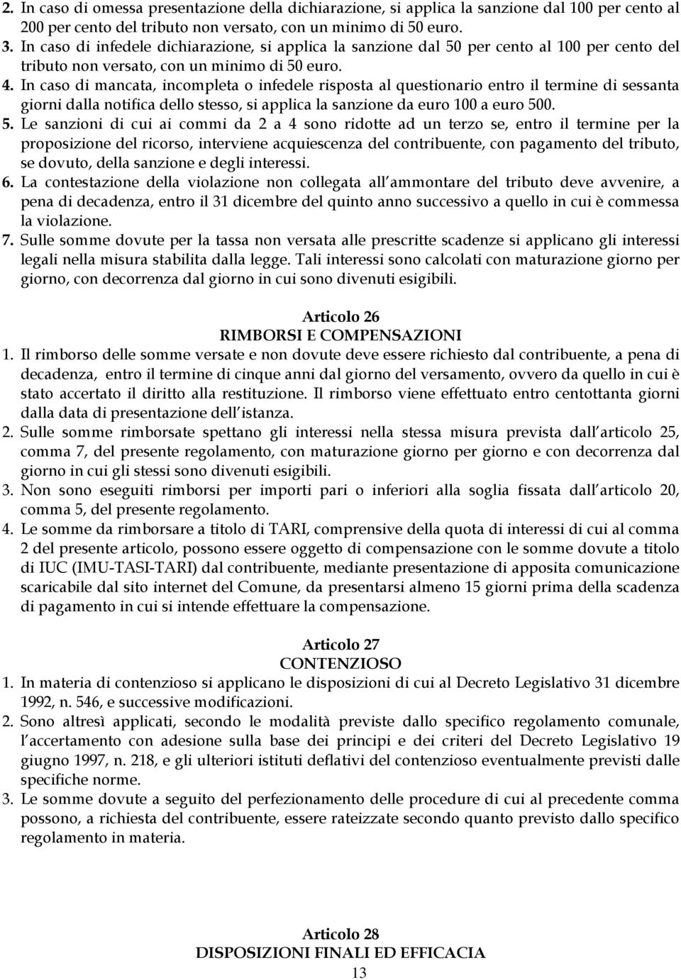 In caso di mancata, incompleta o infedele risposta al questionario entro il termine di sessanta giorni dalla notifica dello stesso, si applica la sanzione da euro 100 a euro 50