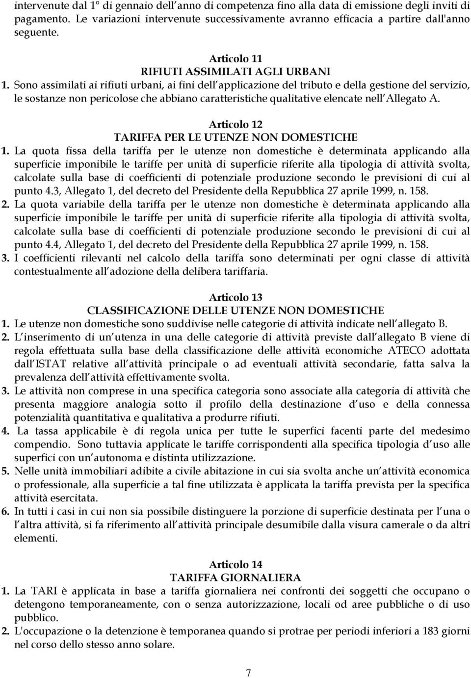 Sono assimilati ai rifiuti urbani, ai fini dell applicazione del tributo e della gestione del servizio, le sostanze non pericolose che abbiano caratteristiche qualitative elencate nell Allegato A.