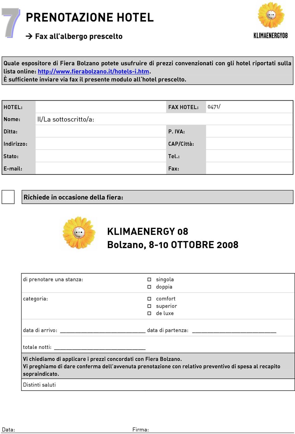 IVA: CAP/Città: Fax: Richiede in occasione della fiera: KLIMAENERGY 08 Bolzano, 8-10 OTTOBRE 2008 di prenotare una stanza: singola doppia categoria: comfort superior de luxe data di arrivo: data