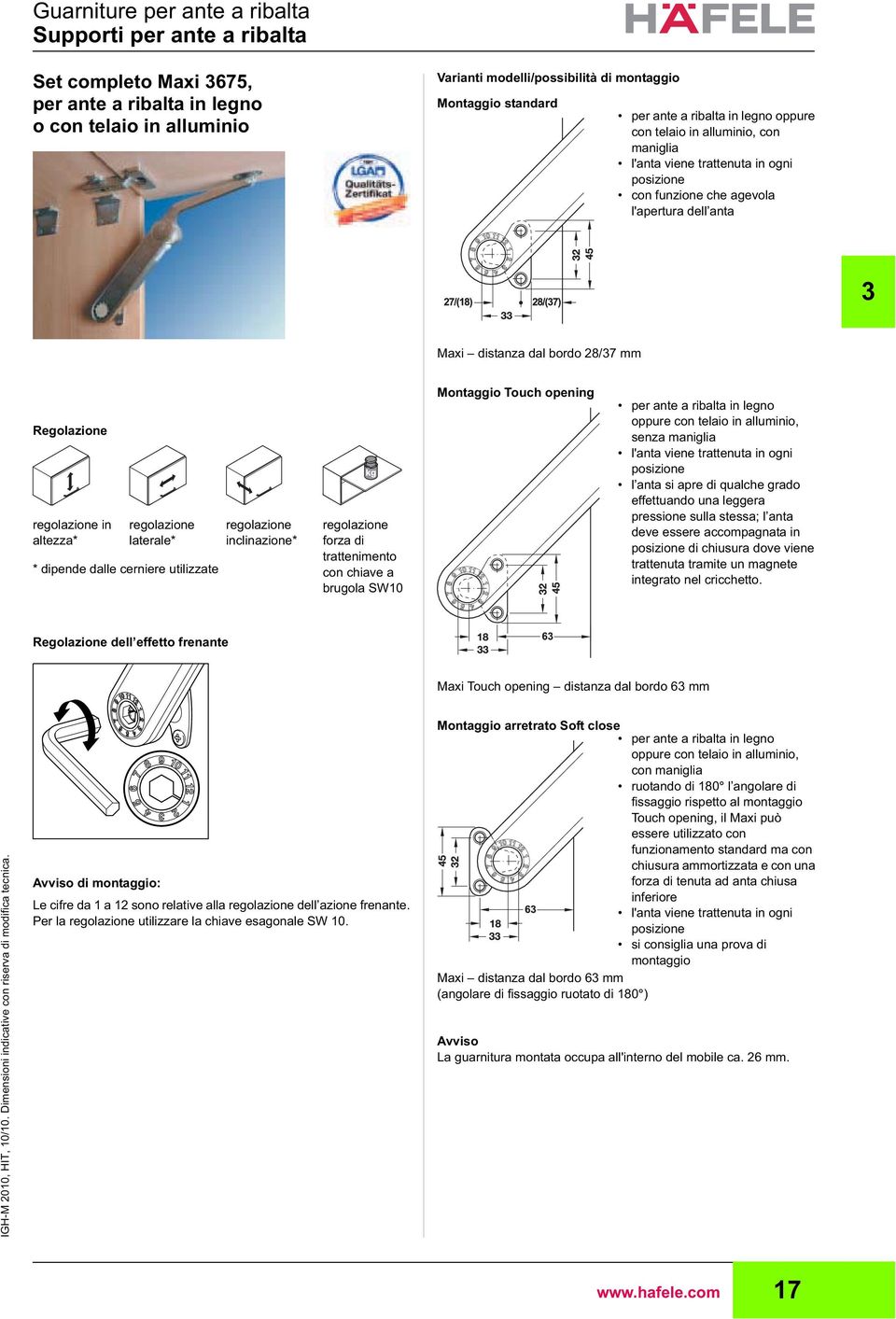 Set completo Maxi 675, per ante a ribalta in legno o con telaio in alluminio Varianti modelli/possibilità di montaggio Montaggio standard per ante a ribalta in legno oppure con telaio in alluminio,