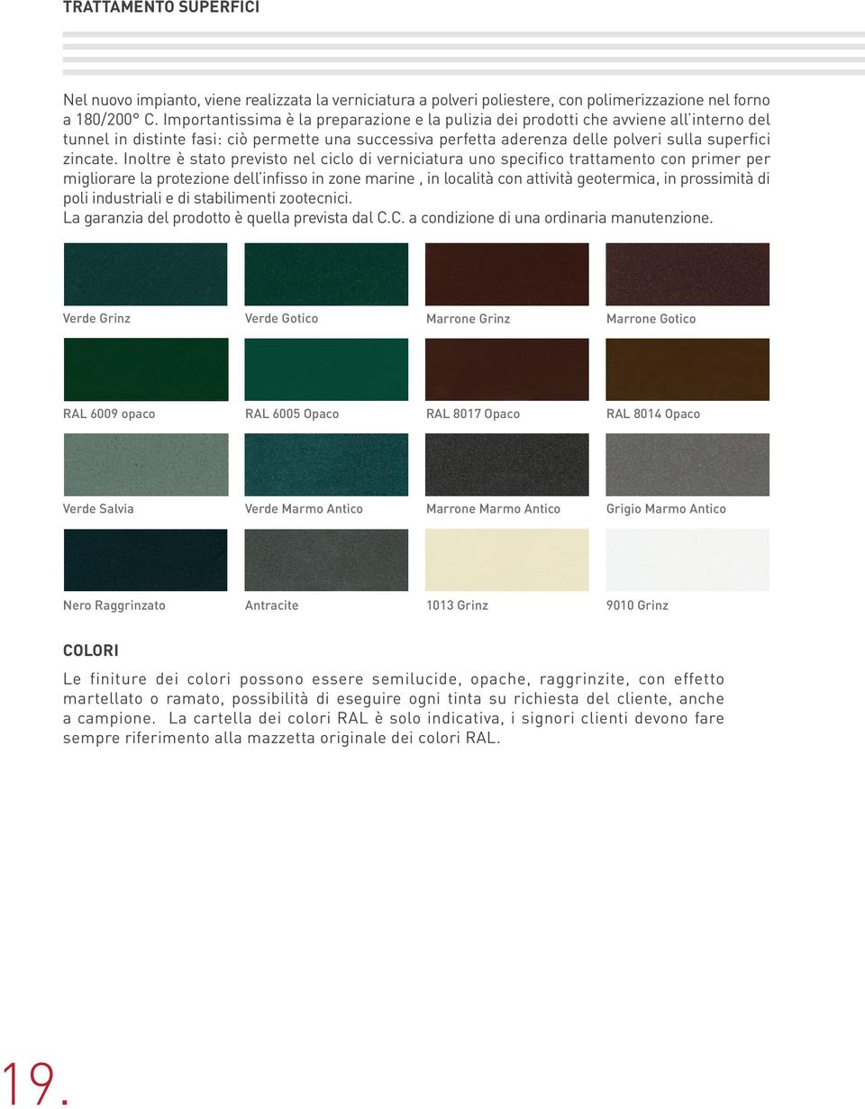 Inoltre è stato previsto nel ciclo di verniciatura uno specifico trattamento con primer per migliorare COLORI la STANDARD protezione dell infisso in zone marine, in località con attività geotermica,