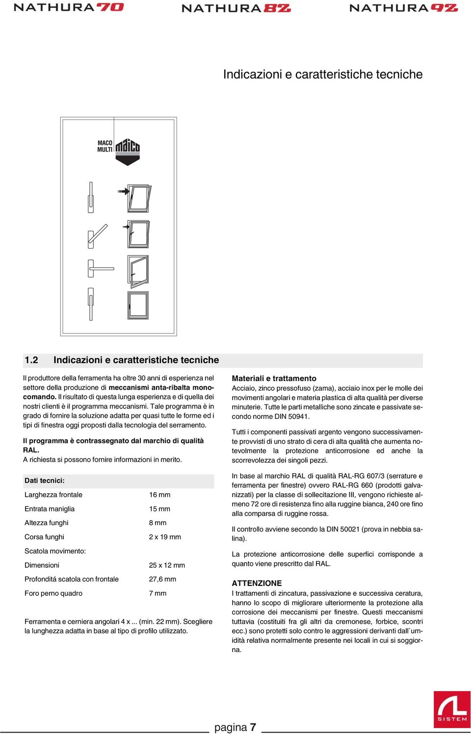 monocomando. Il risultato di questa lunga esperienza e di quella dei nostri clienti è il programma meccanismi.