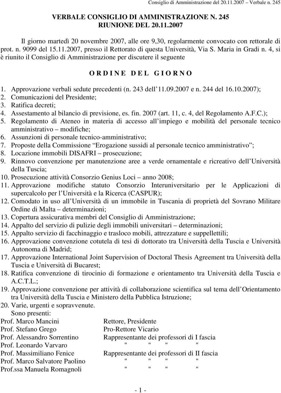 244 del 16.10.2007); 2. Comunicazioni del Presidente; 3. Ratifica decreti; 4. Assestamento al bilancio di previsione, es. fin. 2007 (art. 11, c. 4, del Regolamento A.F.C.); 5.