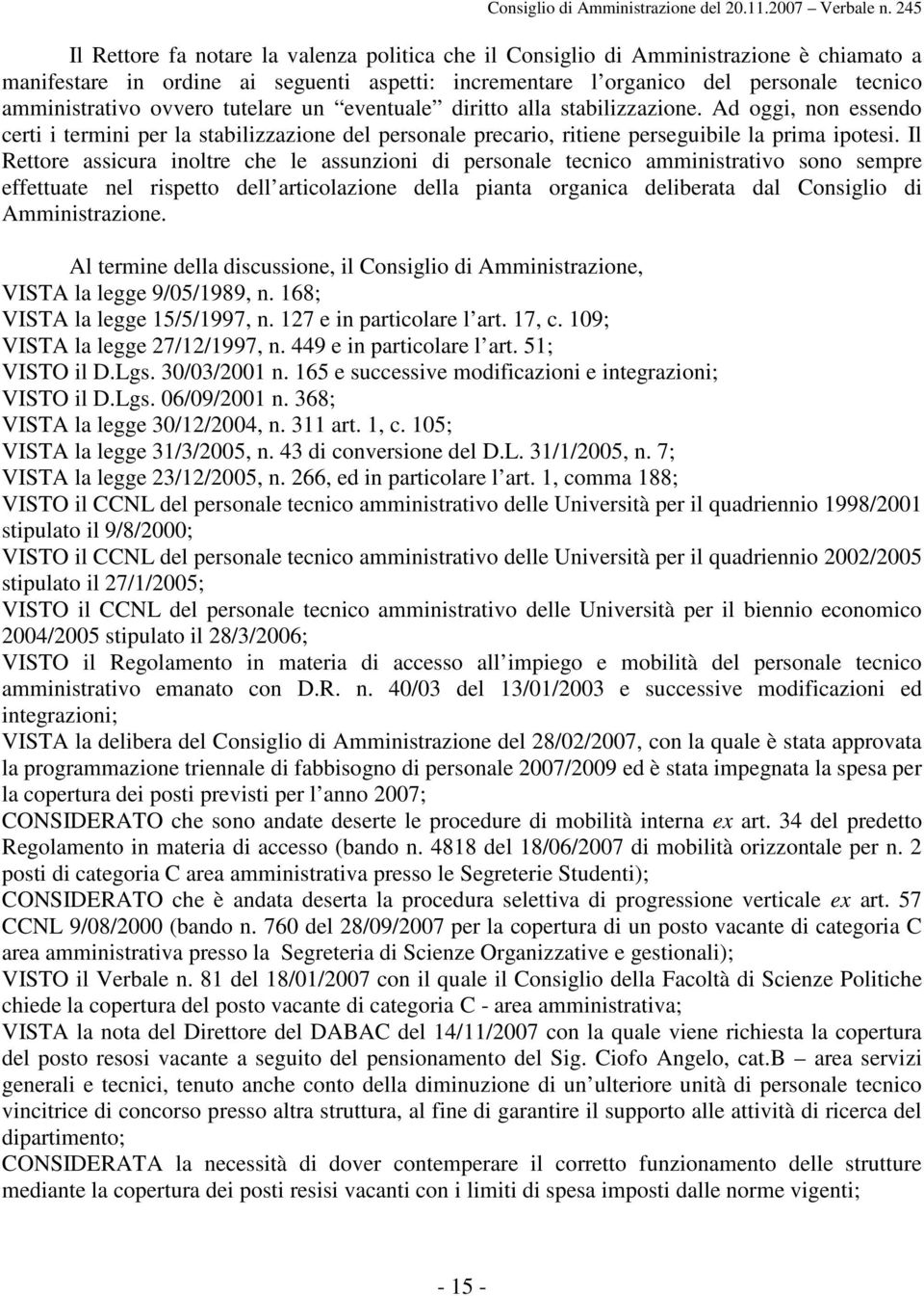 Il Rettore assicura inoltre che le assunzioni di personale tecnico amministrativo sono sempre effettuate nel rispetto dell articolazione della pianta organica deliberata dal Consiglio di