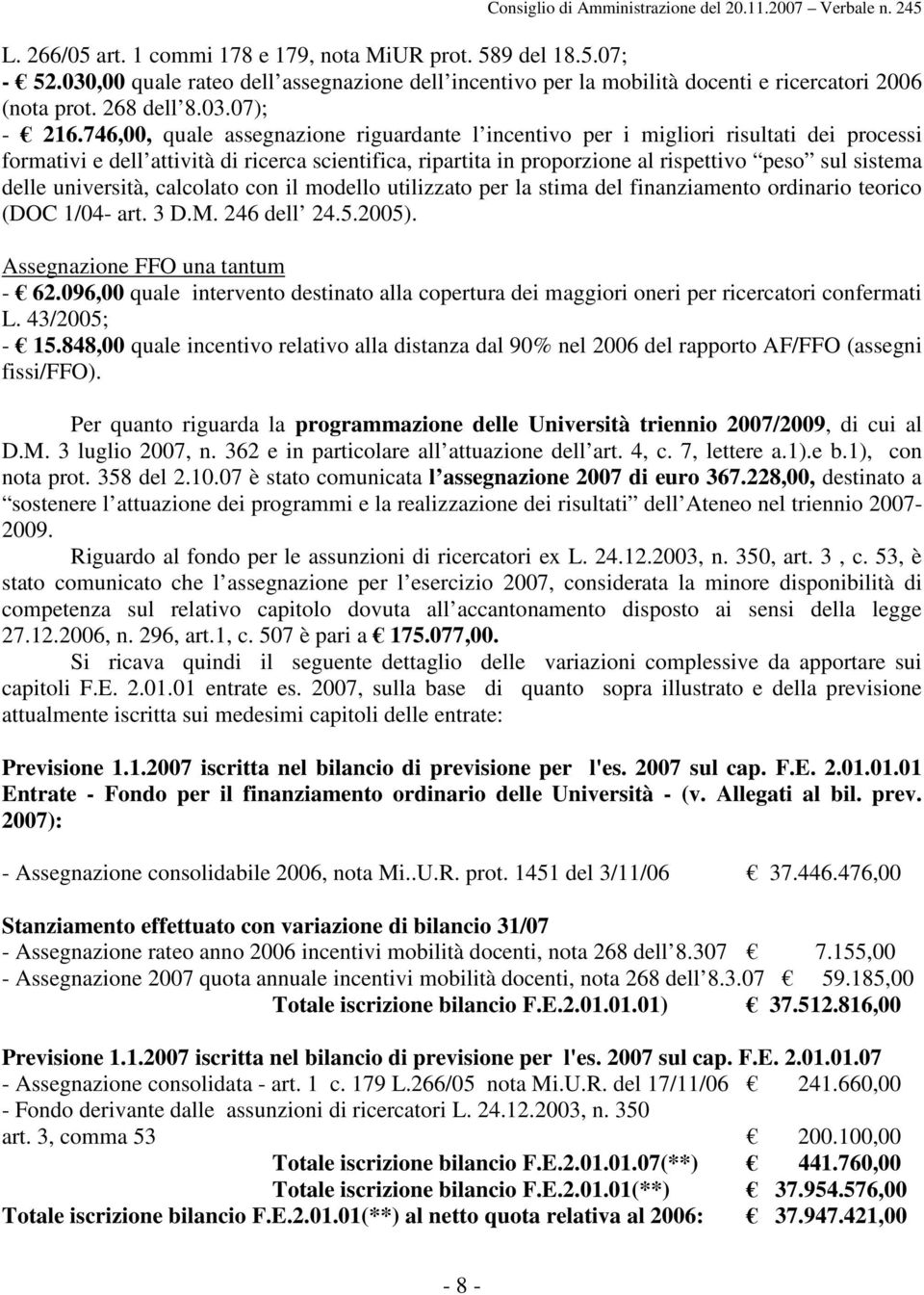 delle università, calcolato con il modello utilizzato per la stima del finanziamento ordinario teorico (DOC 1/04- art. 3 D.M. 246 dell 24.5.2005). Assegnazione FFO una tantum - 62.