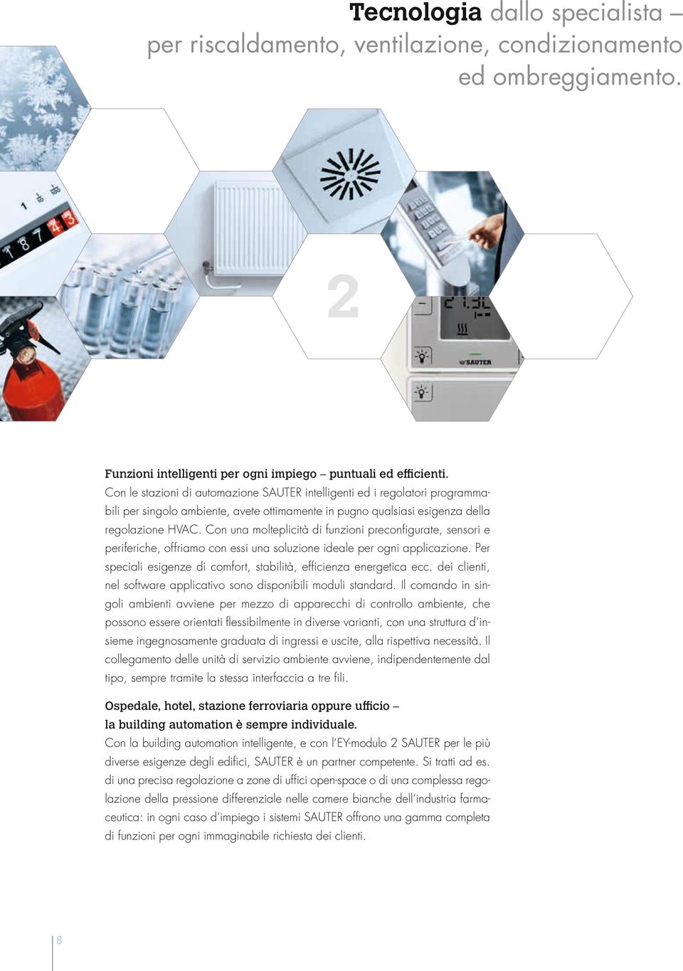 Con una molteplicità di funzioni preconfigurate, sensori e periferiche, offriamo con essi una soluzione ideale per ogni applicazione.