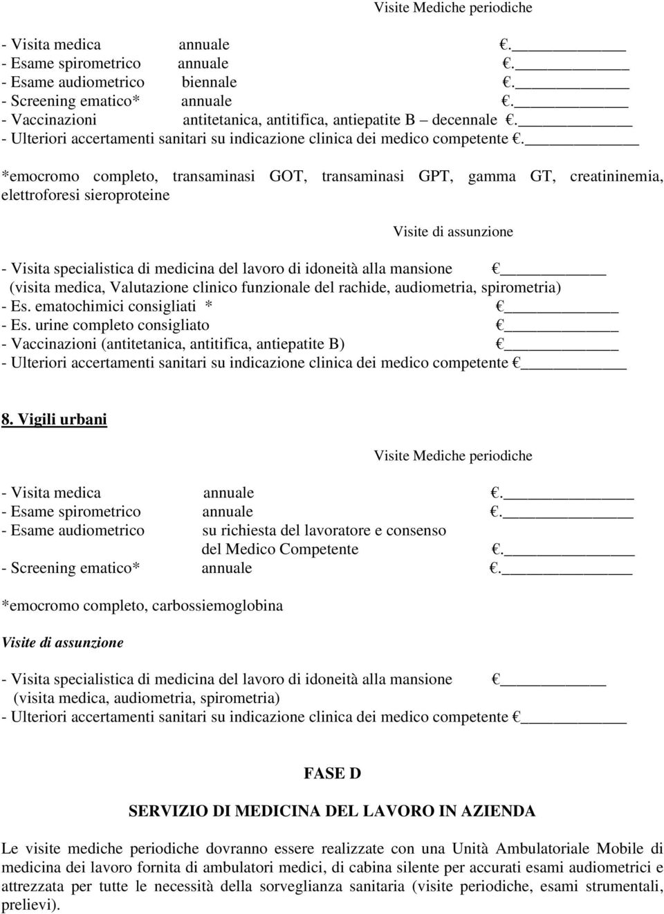 *emocromo completo, transaminasi GOT, transaminasi GPT, gamma GT, creatininemia, elettroforesi sieroproteine Visite di assunzione - Visita specialistica di medicina del lavoro di idoneità alla