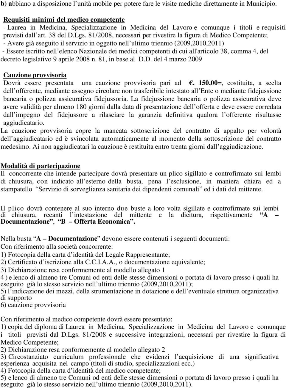 81/2008, necessari per rivestire la figura di Medico Competente; - Avere già eseguito il servizio in oggetto nell ultimo triennio (2009,2010,2011) - Essere iscritto nell elenco Nazionale dei medici