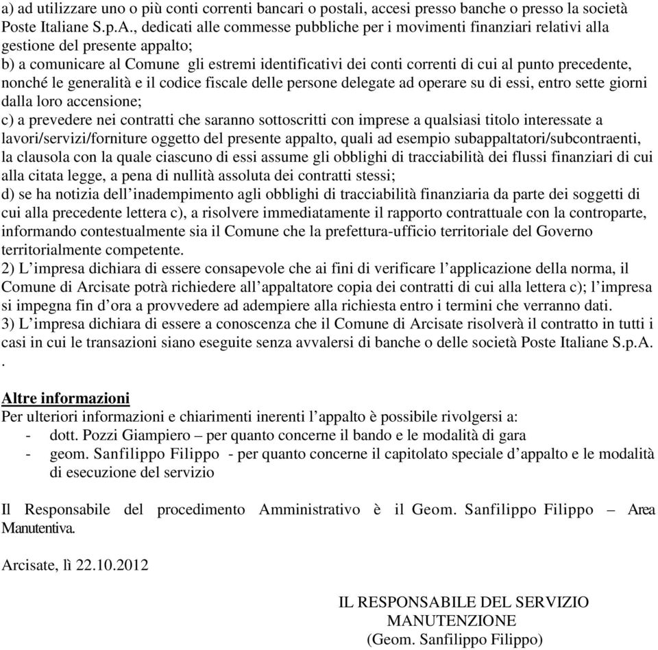 precedente, nonché le generalità e il codice fiscale delle persone delegate ad operare su di essi, entro sette giorni dalla loro accensione; c) a prevedere nei contratti che saranno sottoscritti con