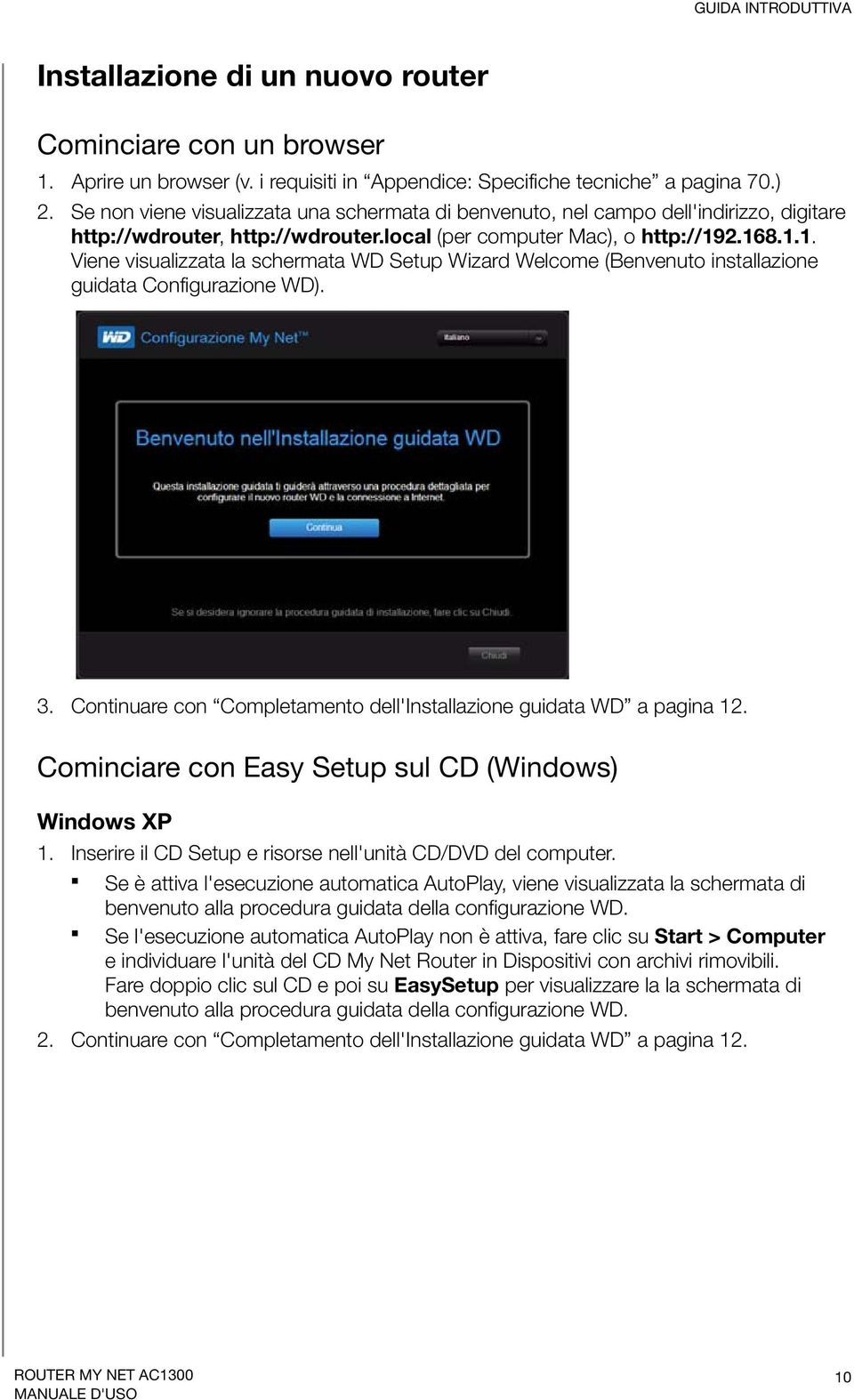 2.168.1.1. Viene visualizzata la schermata WD Setup Wizard Welcome (Benvenuto installazione guidata Configurazione WD). 3. Continuare con Completamento dell'installazione guidata WD a pagina 12.