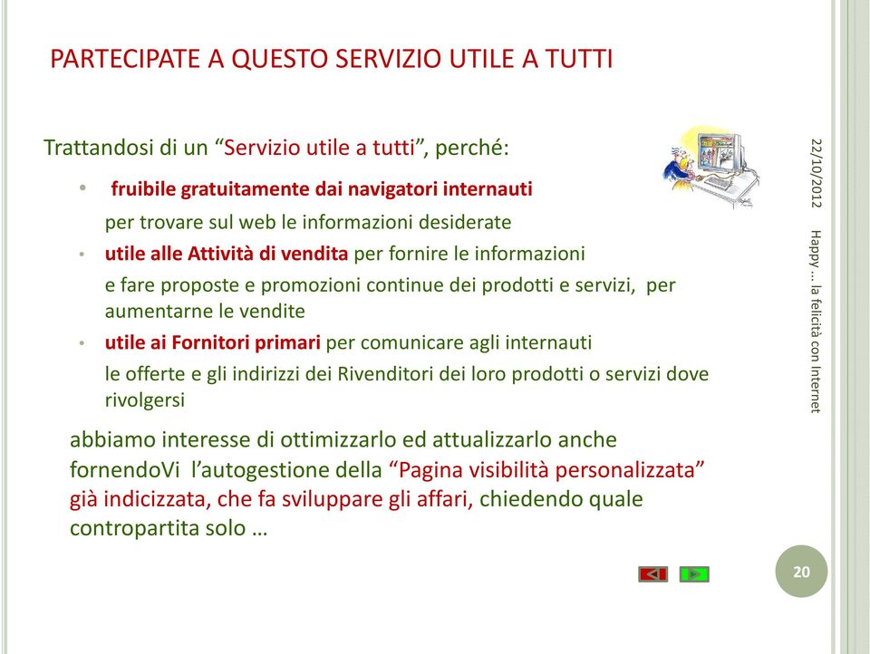 utile ai Fornitori primari per comunicare agli internauti le offerte e gli indirizzi dei Rivenditori dei loro prodotti o servizi dove rivolgersi abbiamo interesse di