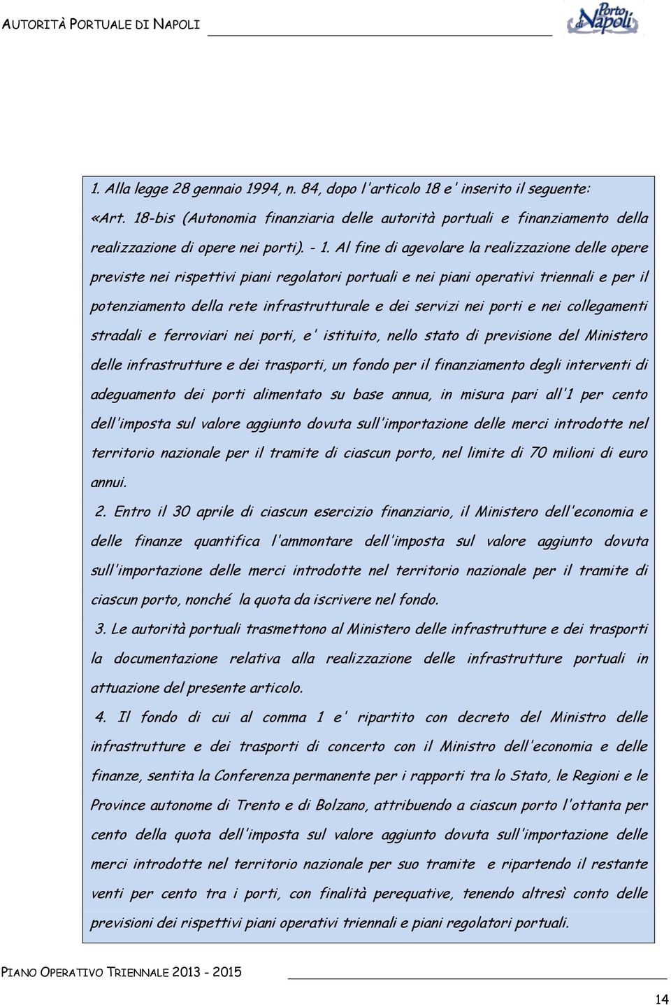 servizi nei porti e nei collegamenti stradali e ferroviari nei porti, e' istituito, nello stato di previsione del Ministero delle infrastrutture e dei trasporti, un fondo per il finanziamento degli