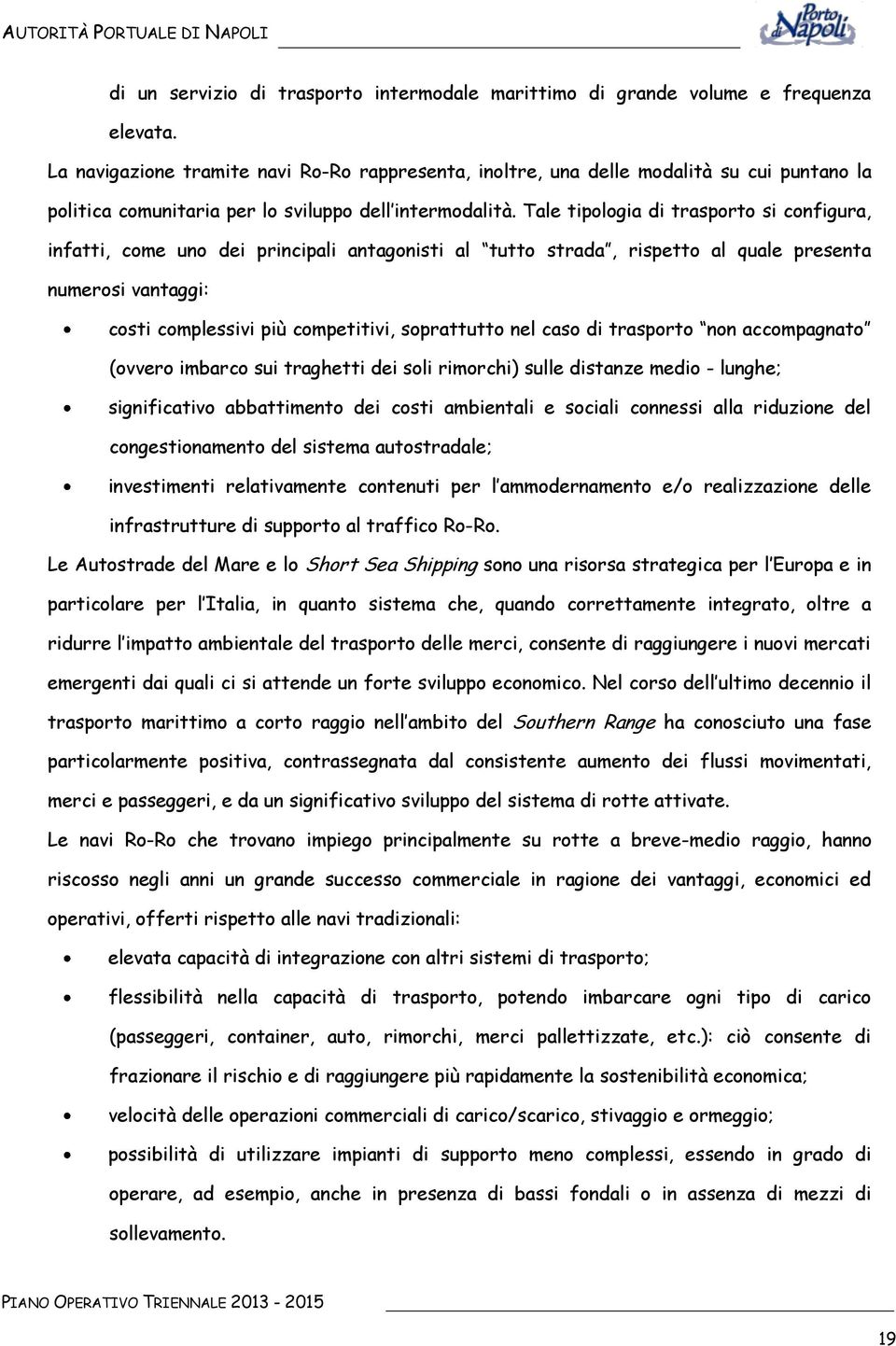 Tale tipologia di trasporto si configura, infatti, come uno dei principali antagonisti al tutto strada, rispetto al quale presenta numerosi vantaggi: costi complessivi più competitivi, soprattutto