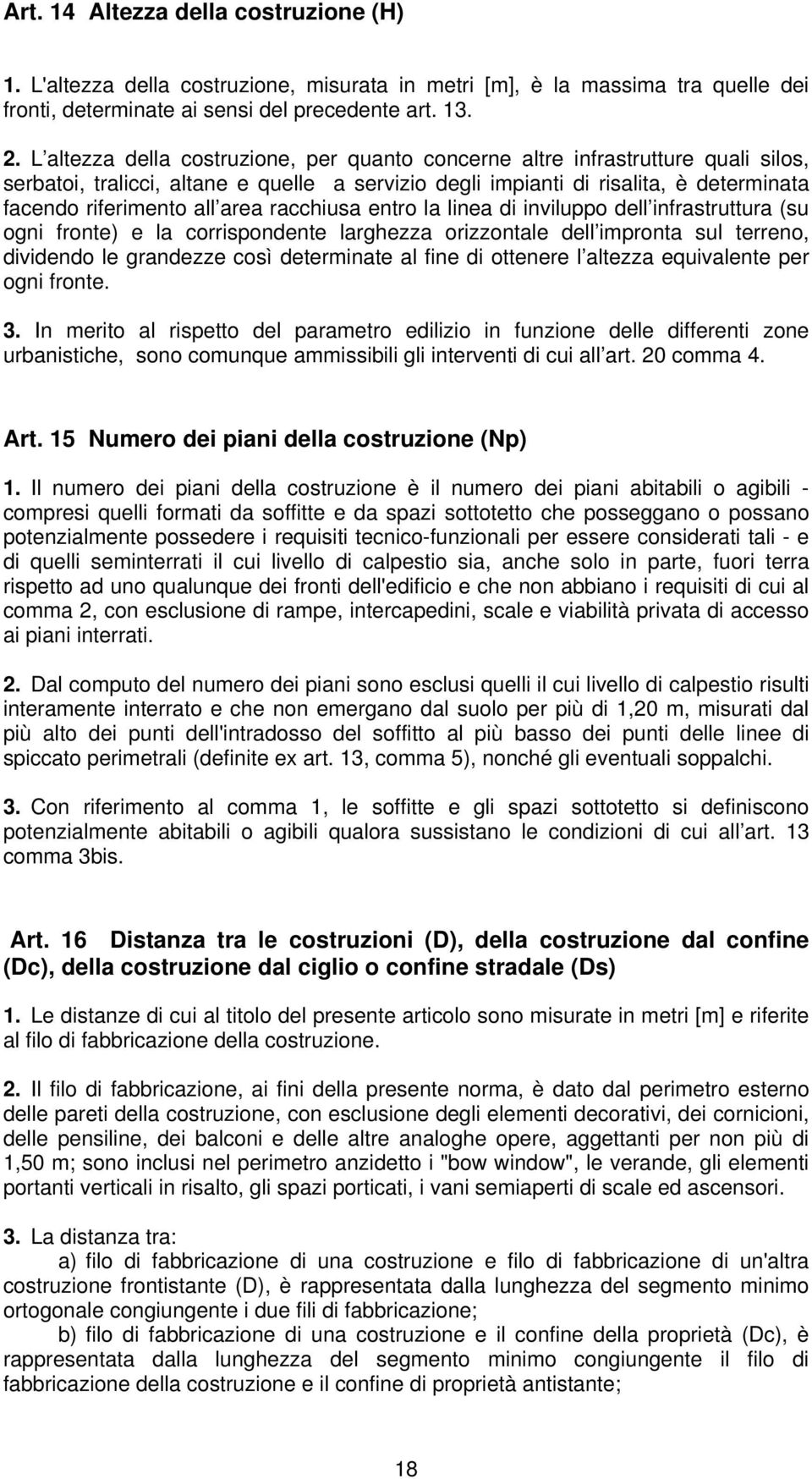 area racchiusa entro la linea di inviluppo dell infrastruttura (su ogni fronte) e la corrispondente larghezza orizzontale dell impronta sul terreno, dividendo le grandezze così determinate al fine di