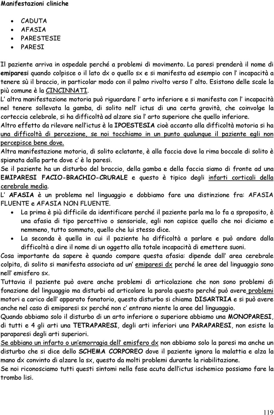 alto. Esistono delle scale la più comune è la CINCINNATI.