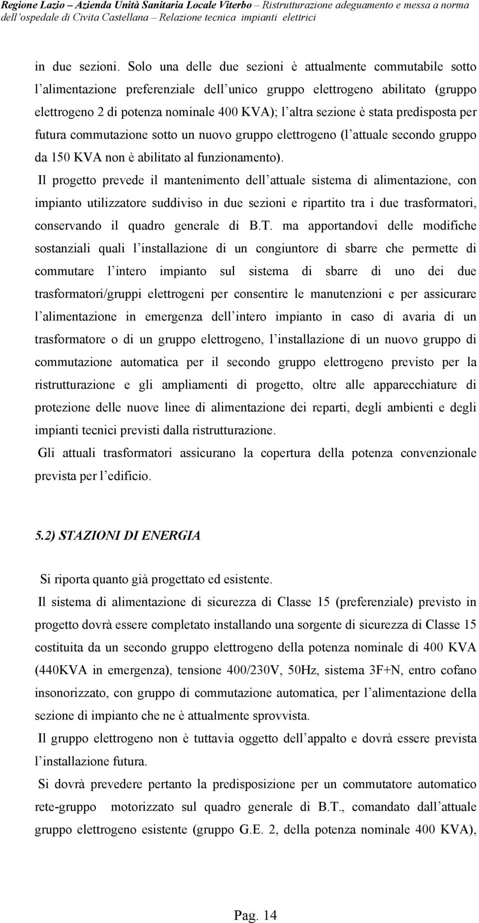 stata predisposta per futura commutazione sotto un nuovo gruppo elettrogeno (l attuale secondo gruppo da 150 KVA non è abilitato al funzionamento).