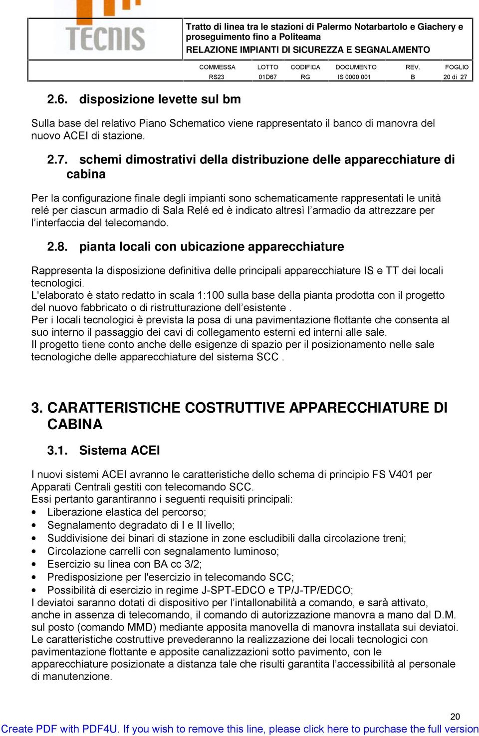 schemi dimostrativi della distribuzione delle apparecchiature di cabina Per la configurazione finale degli impianti sono schematicamente rappresentati le unità relé per ciascun armadio di Sala Relé