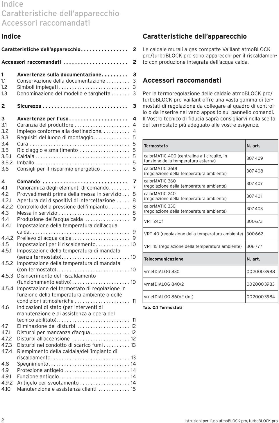 ................... 4 3. Garanzia del produttore..................... 4 3.2 Impiego conforme alla destinazione........... 4 3.3 Requisiti del luogo di montaggio.............. 5 3.