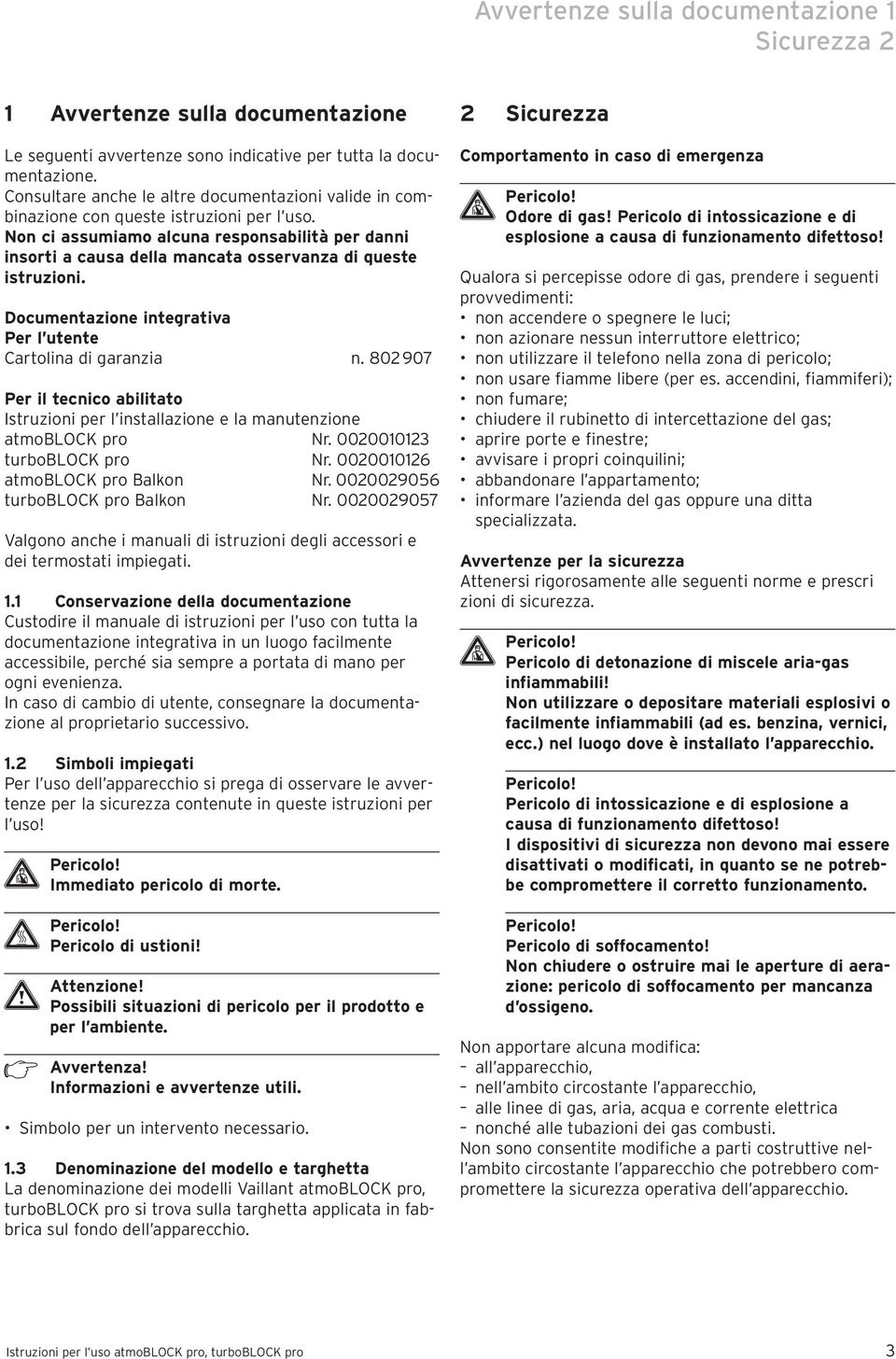 Non ci assumiamo alcuna responsabilità per danni insorti a causa della mancata osservanza di queste istruzioni. Documentazione integrativa Per l utente Cartolina di garanzia n.