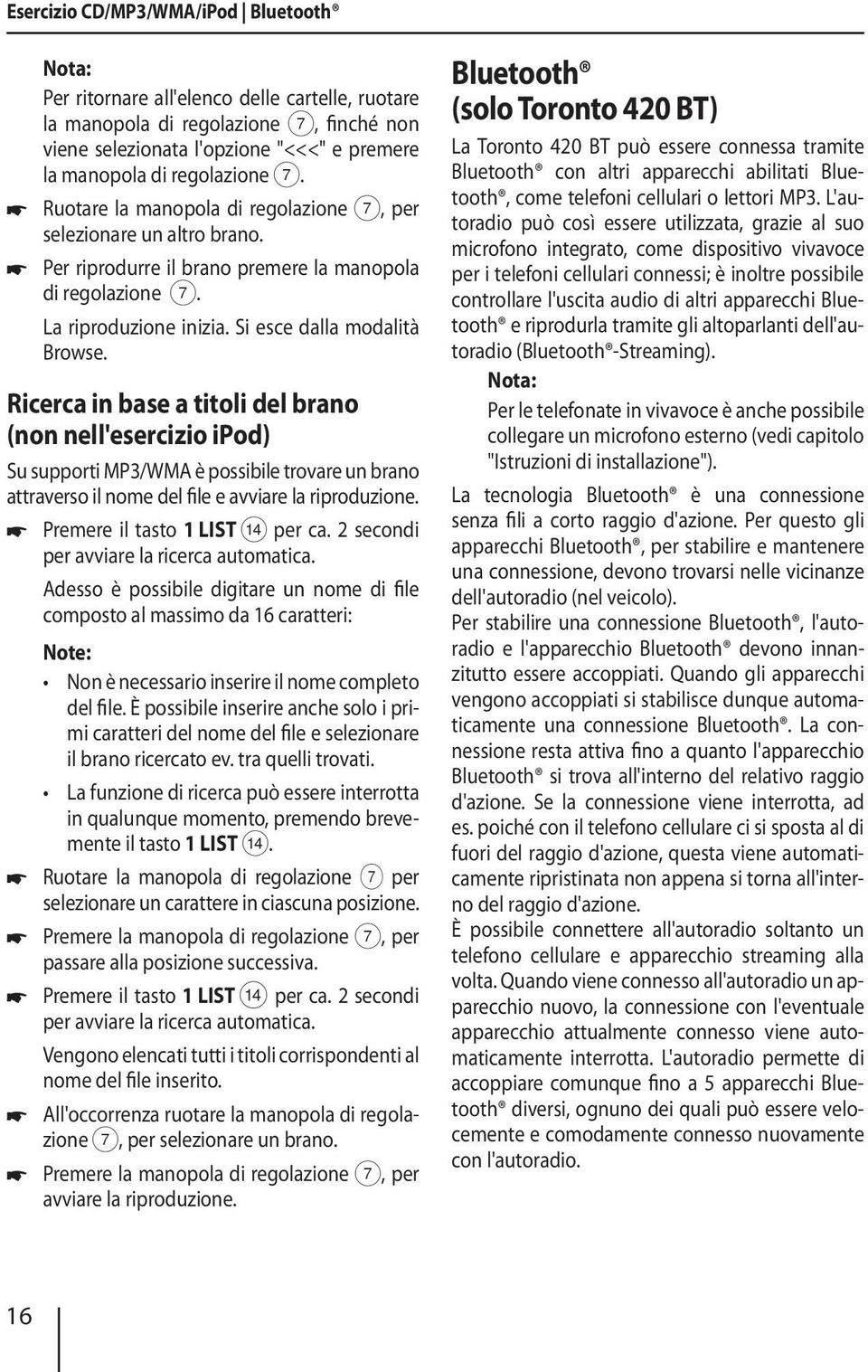 Ricerca in base a titoli del brano (non nell'esercizio ipod) Su supporti MP3/WMA è possibile trovare un brano attraverso il nome del file e avviare la riproduzione. Premere il tasto 1 LIST > per ca.