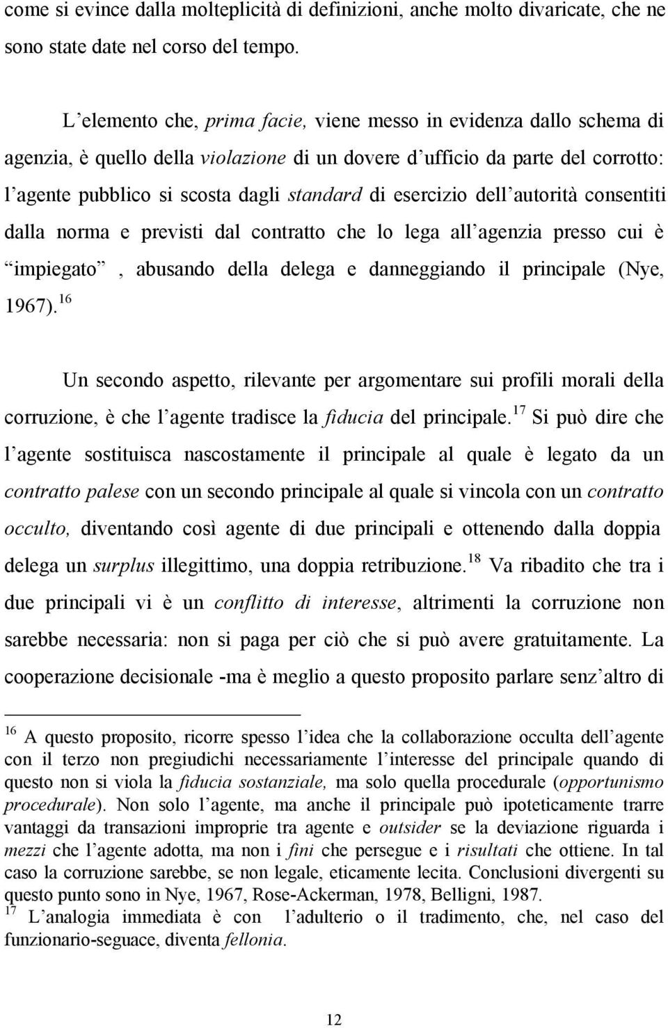 esercizio dell autorità consentiti dalla norma e previsti dal contratto che lo lega all agenzia presso cui è impiegato, abusando della delega e danneggiando il principale (Nye, 1967).