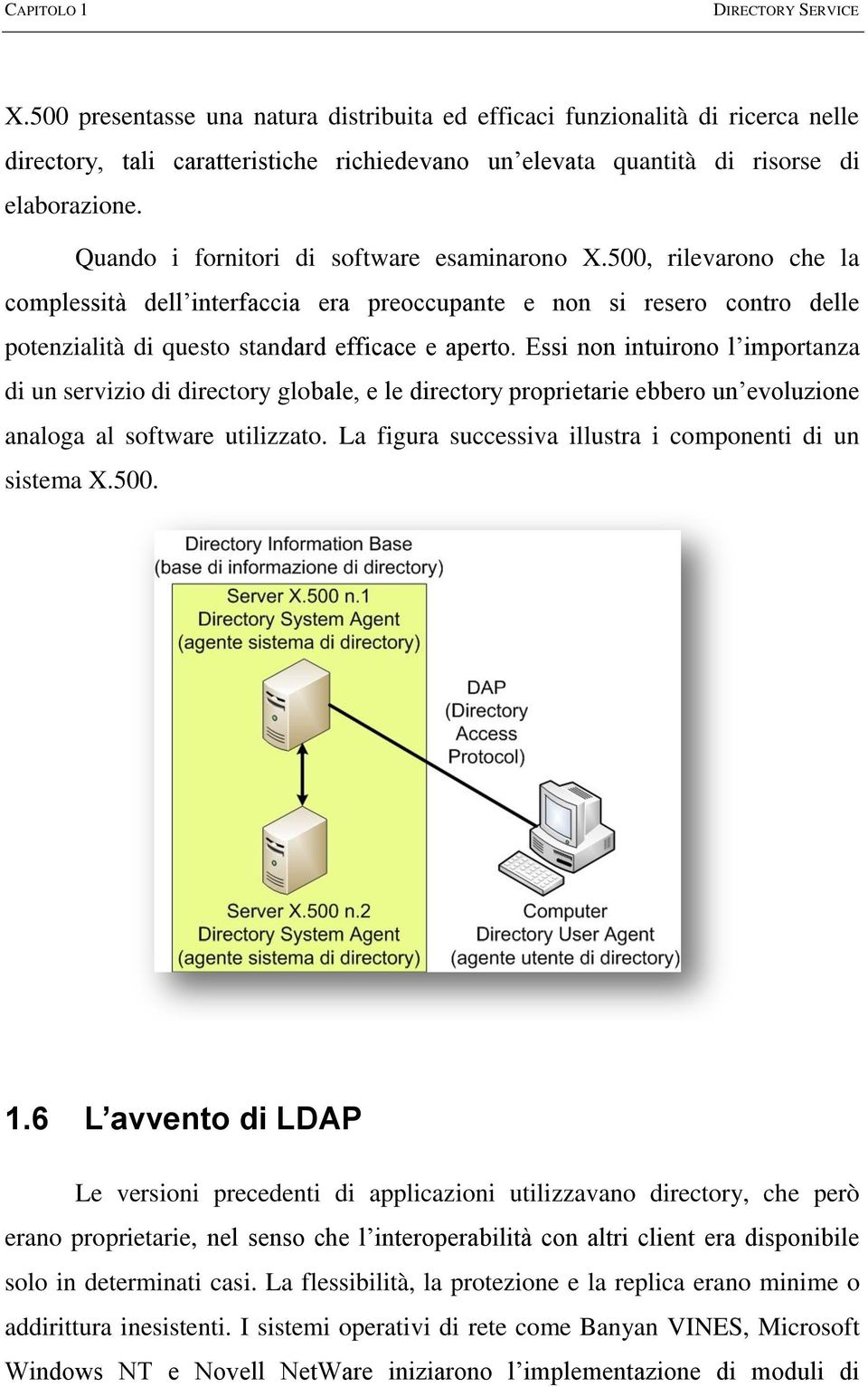 Quando i fornitori di software esaminarono X.500, rilevarono che la complessità dell interfaccia era preoccupante e non si resero contro delle potenzialità di questo standard efficace e aperto.