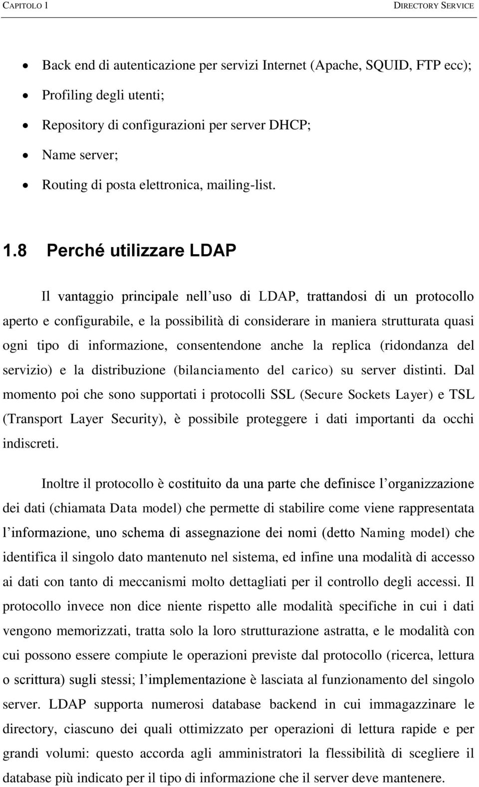 8 Perché utilizzare LDAP Il vantaggio principale nell uso di LDAP, trattandosi di un protocollo aperto e configurabile, e la possibilità di considerare in maniera strutturata quasi ogni tipo di