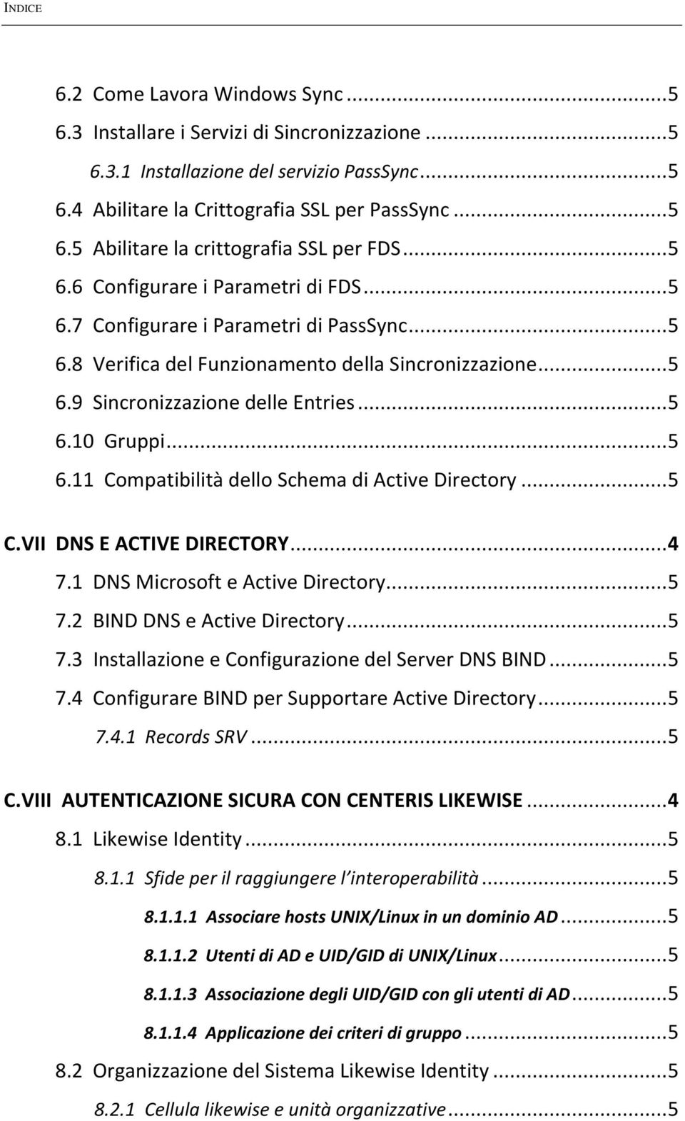 .. 5 6.11 Compatibilità dello Schema di Active Directory... 5 C.VII DNS E ACTIVE DIRECTORY... 4 7.1 DNS Microsoft e Active Directory... 5 7.2 BIND DNS e Active Directory... 5 7.3 Installazione e Configurazione del Server DNS BIND.