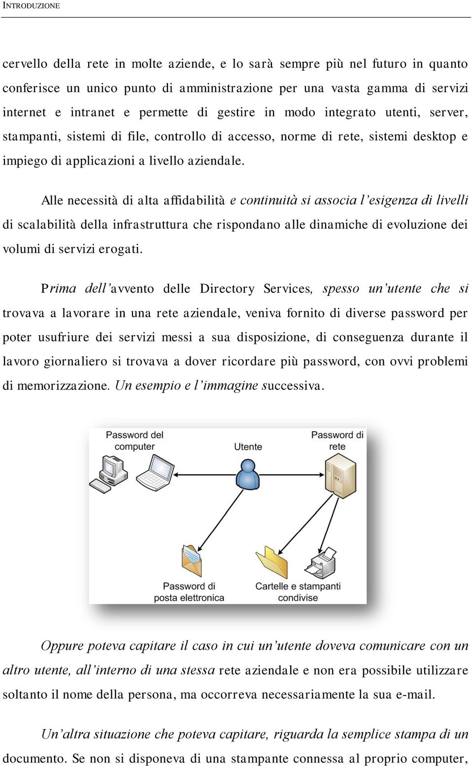 Alle necessità di alta affidabilità e continuità si associa l esigenza di livelli di scalabilità della infrastruttura che rispondano alle dinamiche di evoluzione dei volumi di servizi erogati.