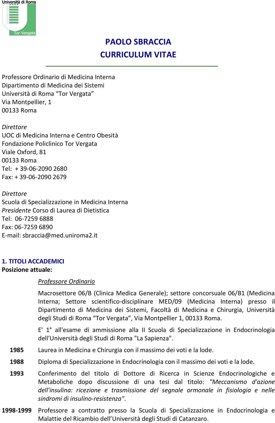 Presidente Corso di Laurea di Dietistica Tel: 06-7259 6888 Fax: 06-7259 6890 E-mail: sbraccia@med.uniroma2.it 1.