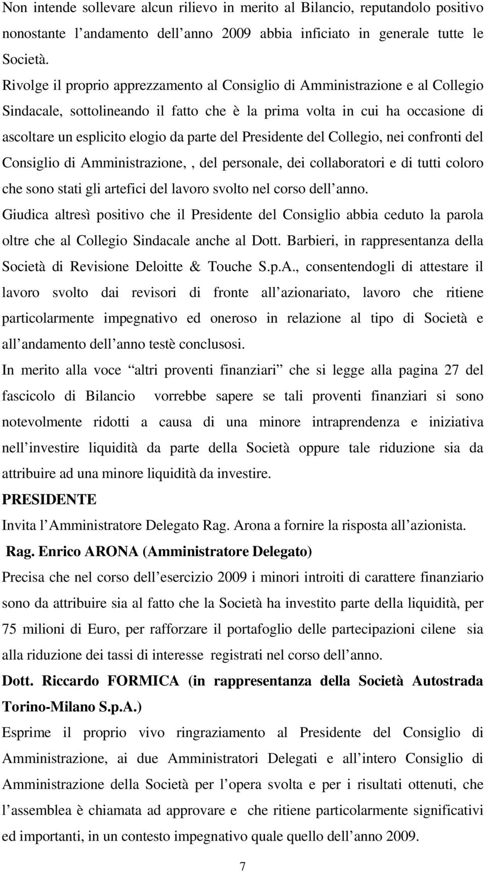 Presidente del Collegio, nei confronti del Consiglio di Amministrazione,, del personale, dei collaboratori e di tutti coloro che sono stati gli artefici del lavoro svolto nel corso dell anno.