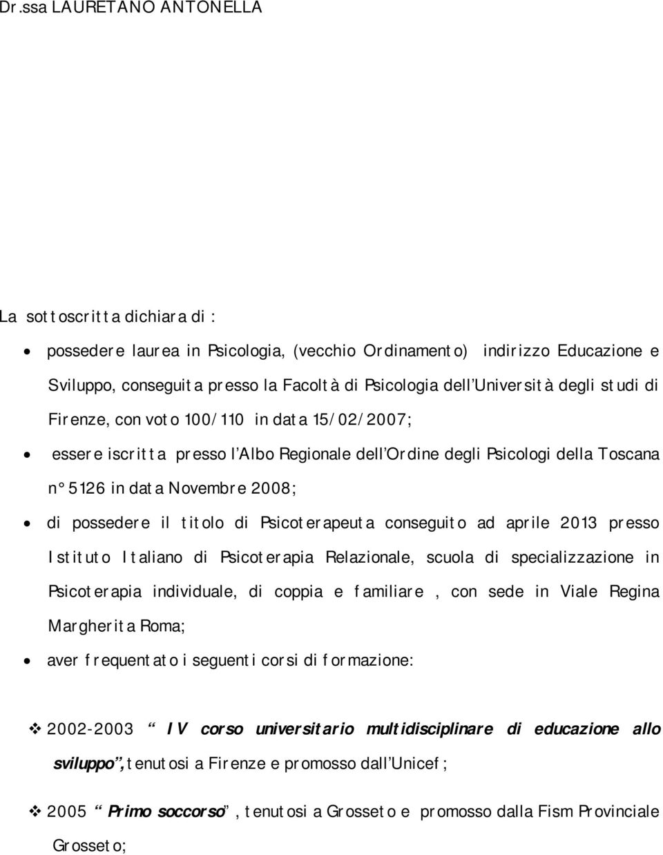 IVA 01455530533 La sottoscritta dichiara di : possedere laurea in Psicologia, (vecchio Ordinamento) indirizzo Educazione e Sviluppo, conseguita presso la Facoltà di Psicologia dell Università degli