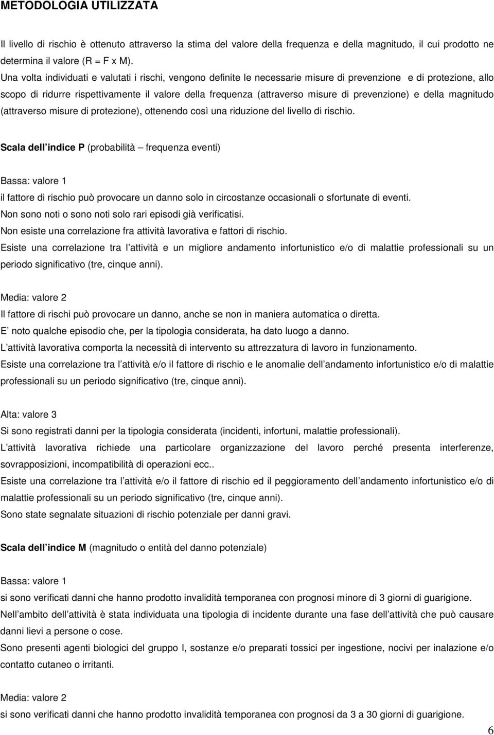 prevenzione) e della magnitudo (attraverso misure di protezione), ottenendo così una riduzione del livello di rischio.