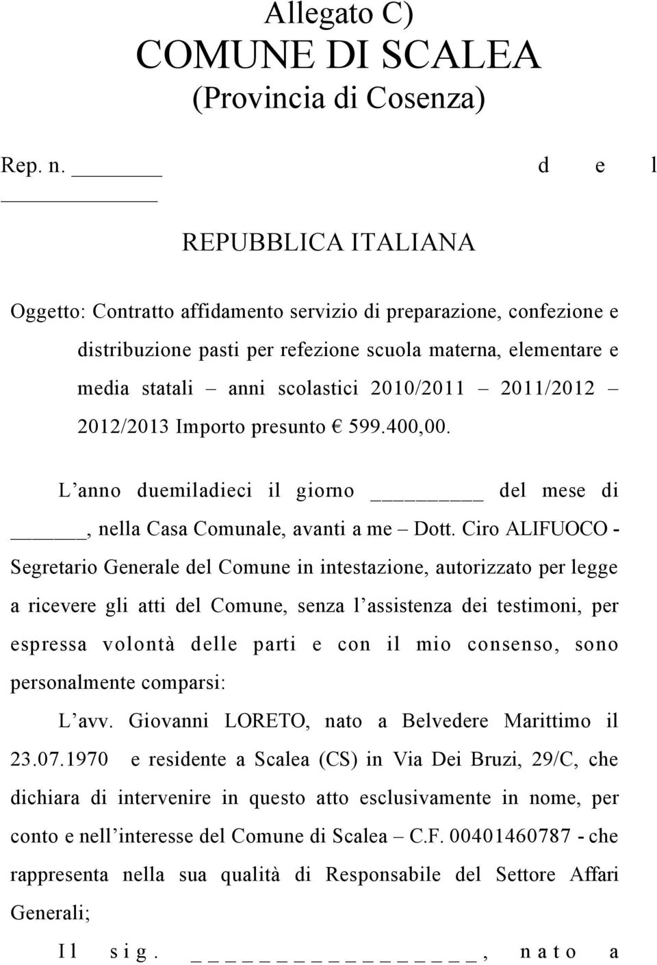 2011/2012 2012/2013 Importo presunto 599.400,00. L anno duemiladieci il giorno del mese di, nella Casa Comunale, avanti a me Dott.