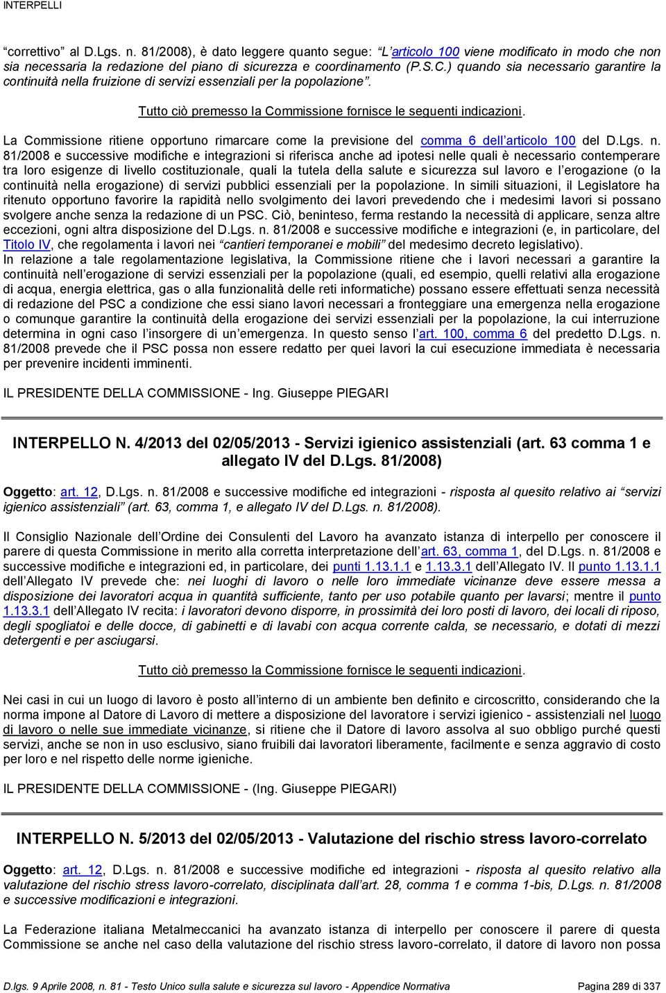 La Commissione ritiene opportuno rimarcare come la previsione del comma 6 dell articolo 100 del D.Lgs. n.