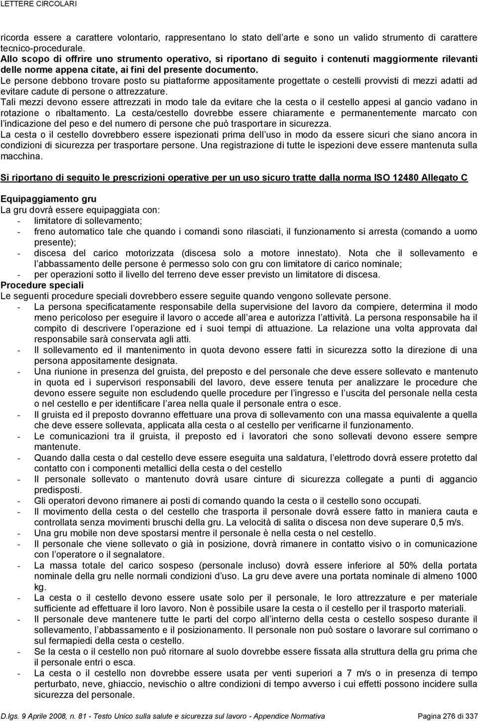 Le persone debbono trovare posto su piattaforme appositamente progettate o cestelli provvisti di mezzi adatti ad evitare cadute di persone o attrezzature.