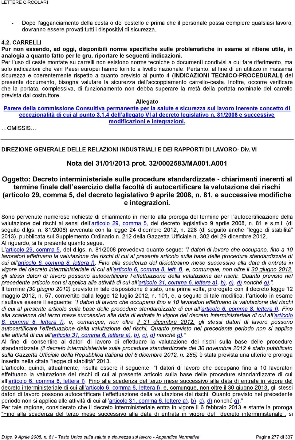 Per l uso di ceste montate su carrelli non esistono norme tecniche o documenti condivisi a cui fare riferimento, ma solo indicazioni che vari Paesi europei hanno fornito a livello nazionale.